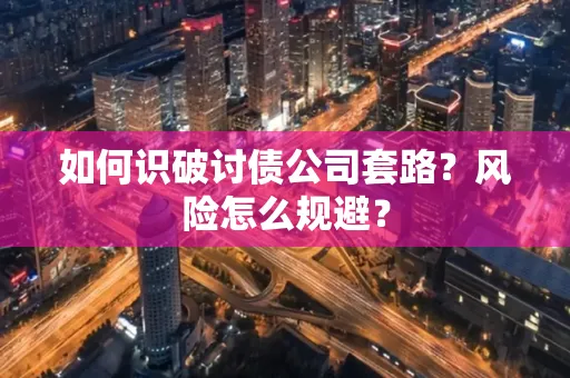 绍兴如何识破讨债公司套路?风险怎么规避?